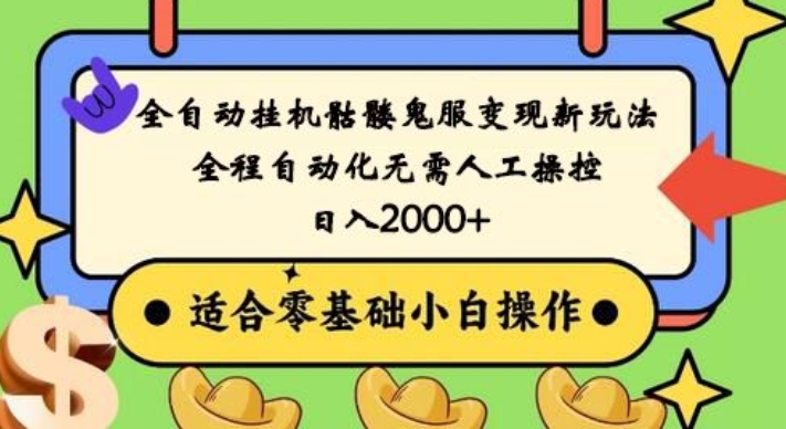 全自动挂机骷髅鬼服变现新玩法，全程自动化无需人工操控，日入2000+，人人可做，小白也能上手！-轻创网