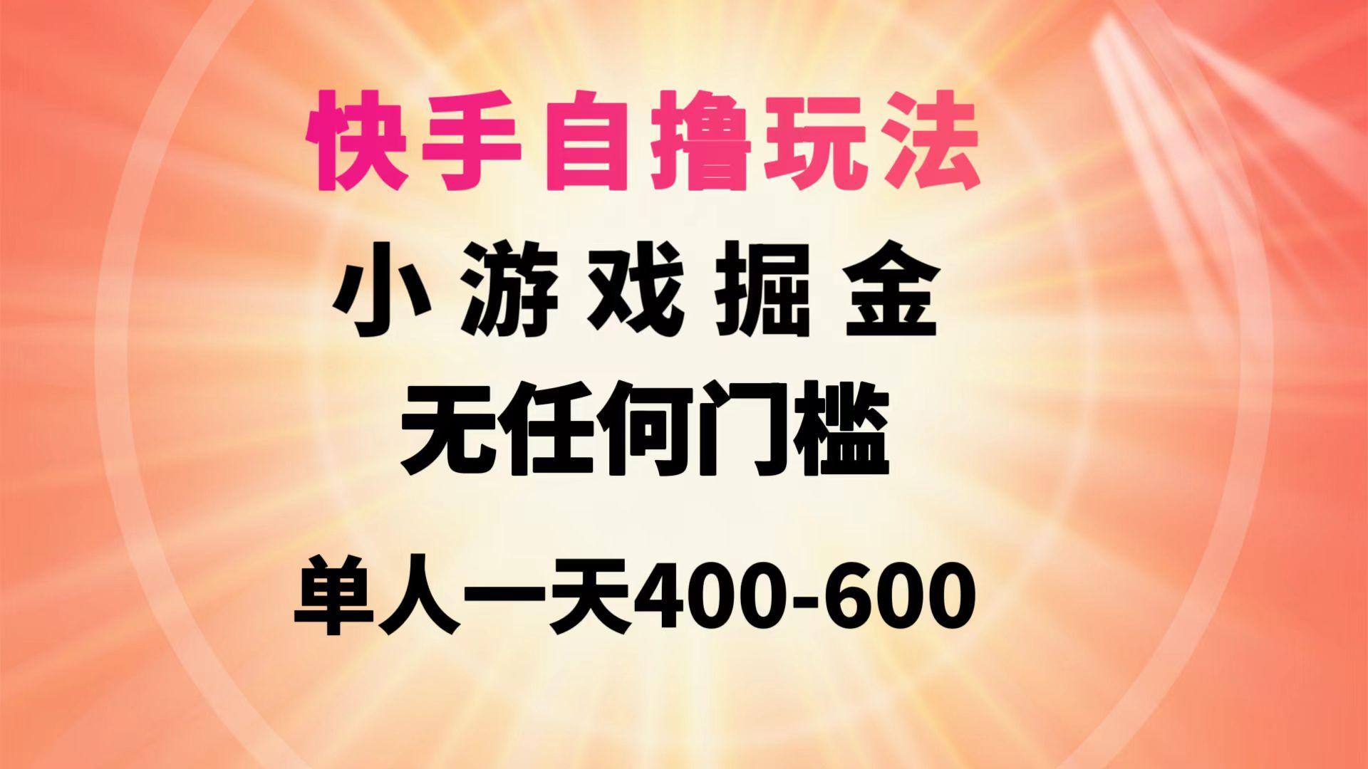 (9712期)快手自撸玩法小游戏掘金无任何门槛单人一天400-600-轻创网