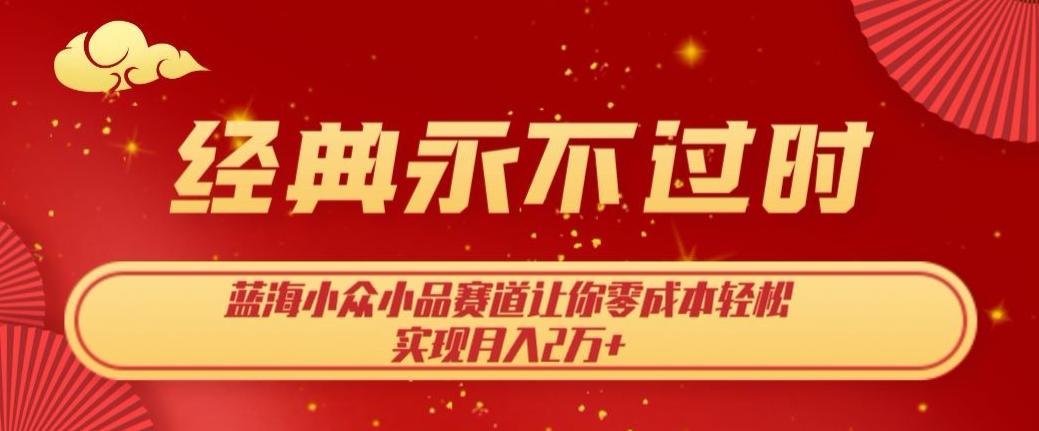 经典永不过时，蓝海小众小品赛道，让你零成本轻松实现月入2万+-轻创网