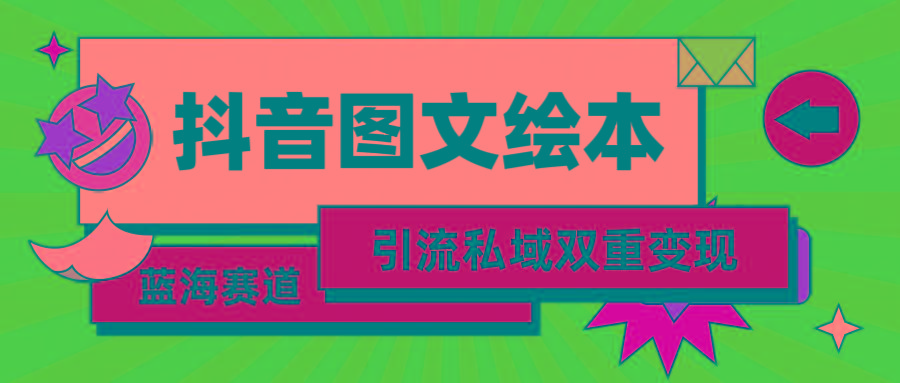 (9309期)抖音图文绘本，简单搬运复制，引流私域双重变现(教程+资源)-轻创网