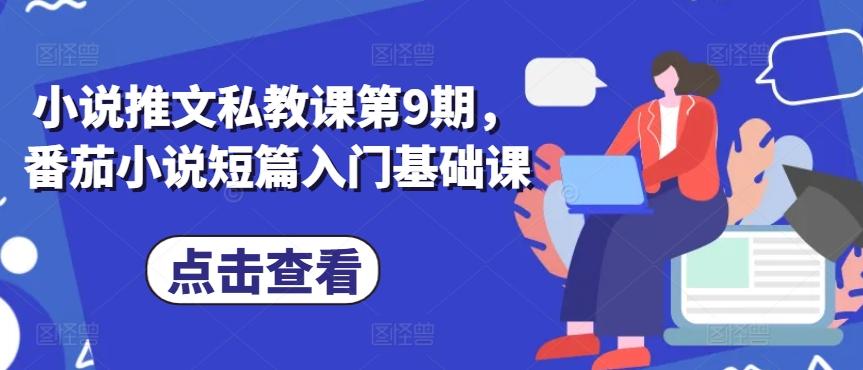 小说推文私教课第9期，番茄小说短篇入门基础课-轻创网