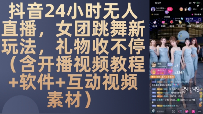 DY 24小时无人直播，女团跳舞新玩法，礼物收不停(含开播视频教程+软件+互动视频素材)【揭秘】-轻创网