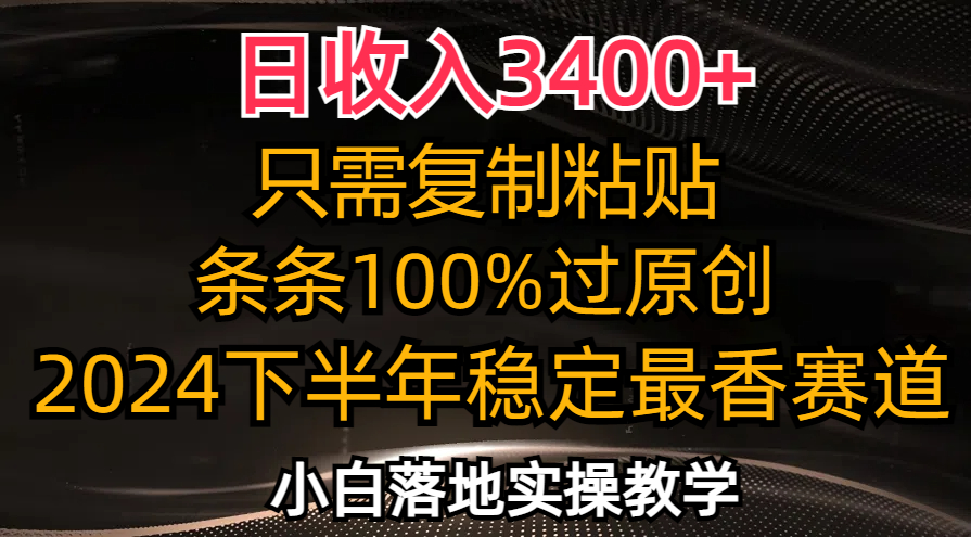 日收入3400+，只需复制粘贴，条条过原创，2024下半年最香赛道，小白也…-轻创网