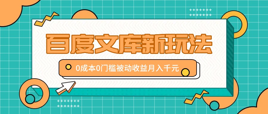 百度文库新玩法，0成本0门槛，新手小白也可以布局操作，被动收益月入千元-轻创网