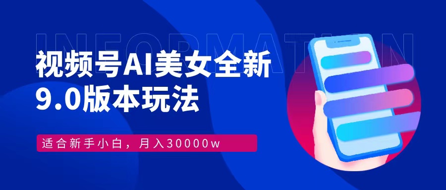 视频号AI美女，最新9.0玩法新手小白轻松上手，月入30000＋-轻创网