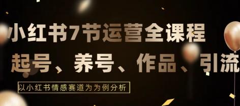 7节小红书运营实战全教程，结合最新情感赛道，打通小红书运营全流程【揭秘】-轻创网