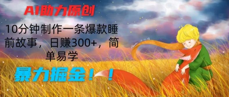 AI助力原创：10分钟制作一条爆款睡前故事，日赚300+，简单易学，暴力掘金【揭秘】-轻创网