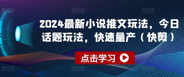 2024最新小说推文玩法，今日话题玩法，快速量产(快剪)-轻创网