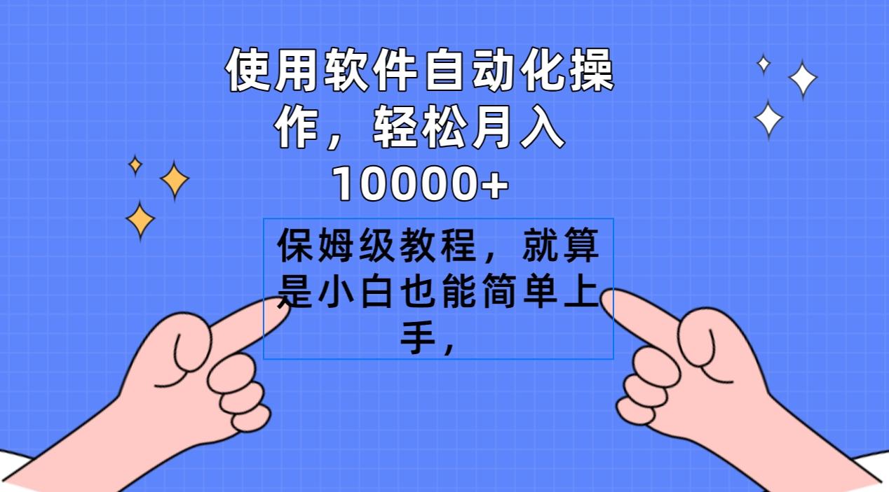使用软件自动化操作，轻松月入10000+，保姆级教程，就算是小白也能简单上手-轻创网