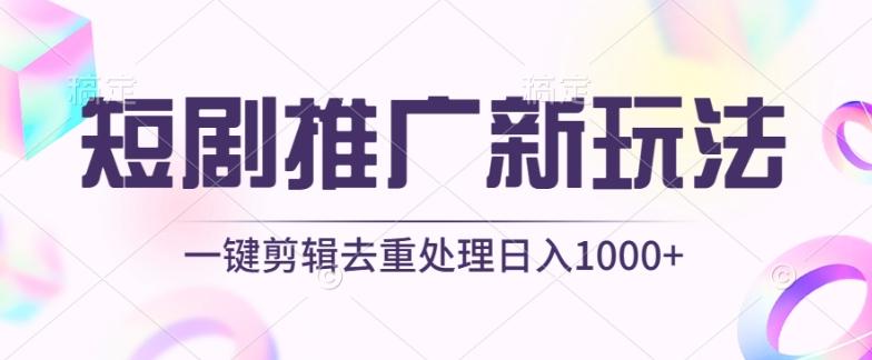 短剧推广新玩法，不剪辑，工具助力一键过原创，日入1000+【揭秘】-轻创网