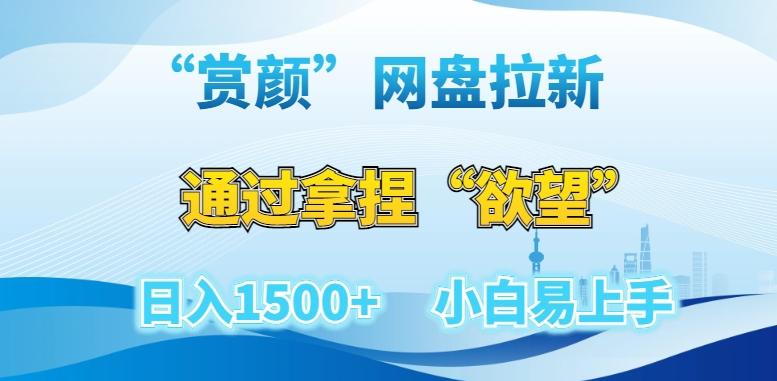 “赏颜”网盘拉新赛道，通过拿捏“欲望”日入1500+，小白易上手【揭秘】-轻创网