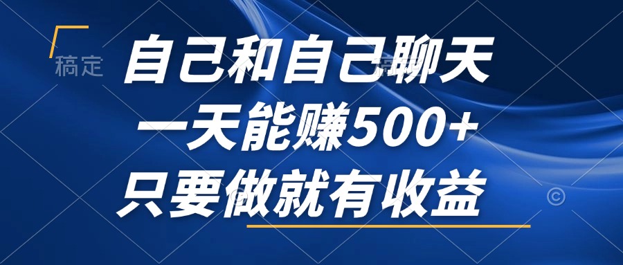 自己和自己聊天，一天能赚500+，只要做就有收益，不可错过的风口项目！-轻创网
