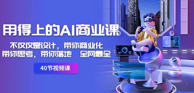 用得上的AI商业课：不仅仅是设计，带你商业化-带你思考-带你落地-全网最全-轻创网