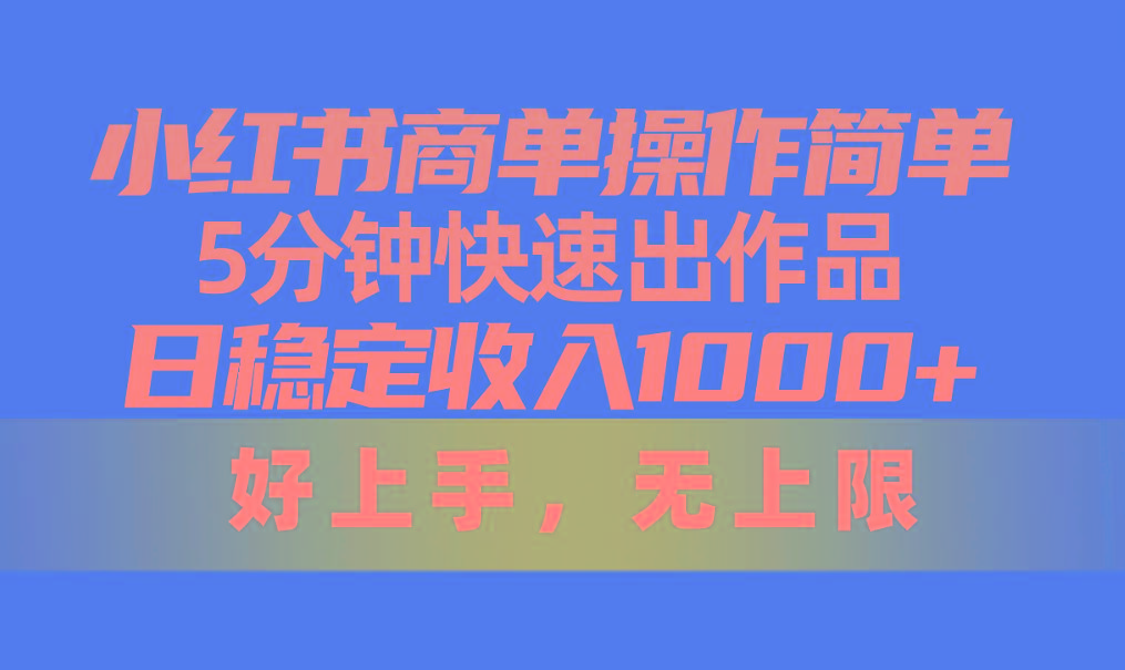 小红书商单操作简单，5分钟快速出作品，日稳定收入1000+，无上限-轻创网