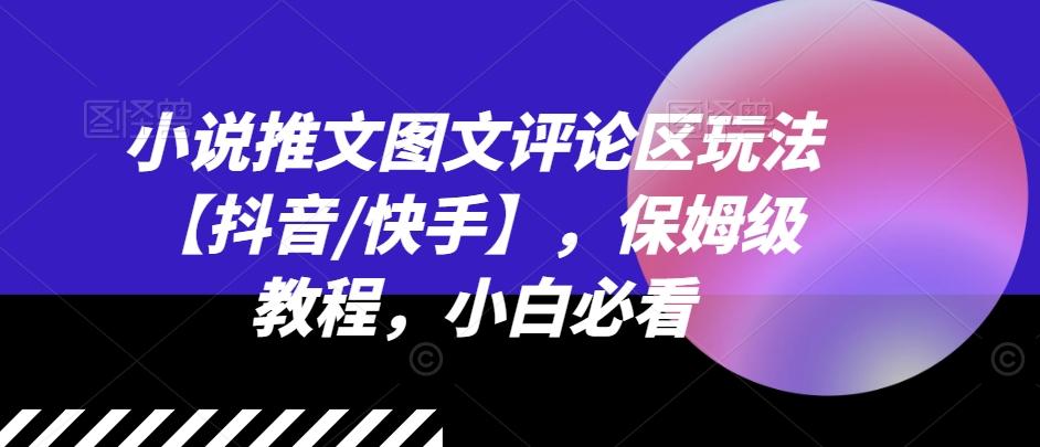 小说推文图文评论区玩法【抖音/快手】，保姆级教程，小白必看-轻创网