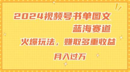 2024视频号书单图文蓝海赛道，火爆玩法，赚取多重收益，小白轻松上手，月入上万【揭秘】-轻创网