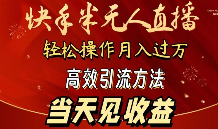 2024快手半无人直播，简单操作月入1W+ 高效引流当天见收益【揭秘】-轻创网