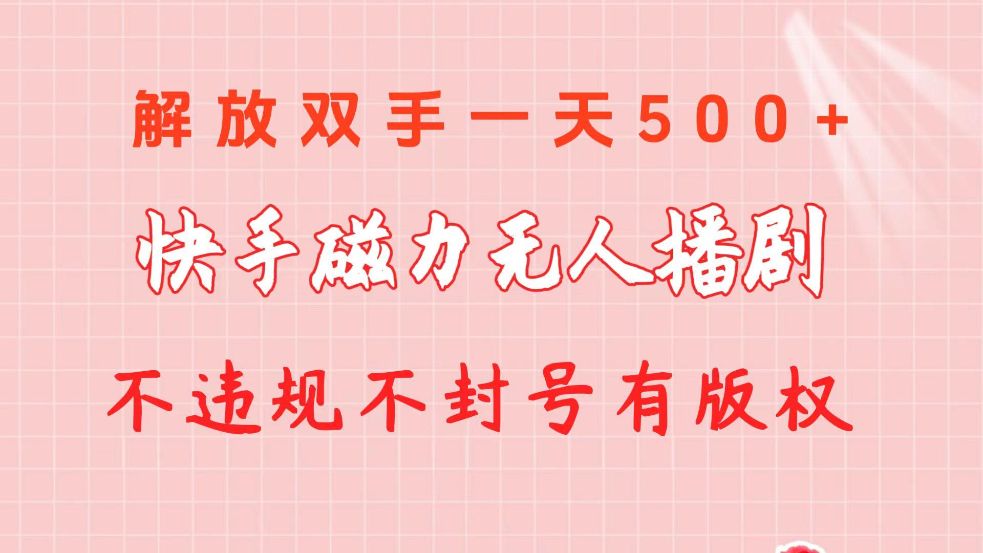 快手磁力无人播剧玩法  一天500+  不违规不封号有版权-轻创网