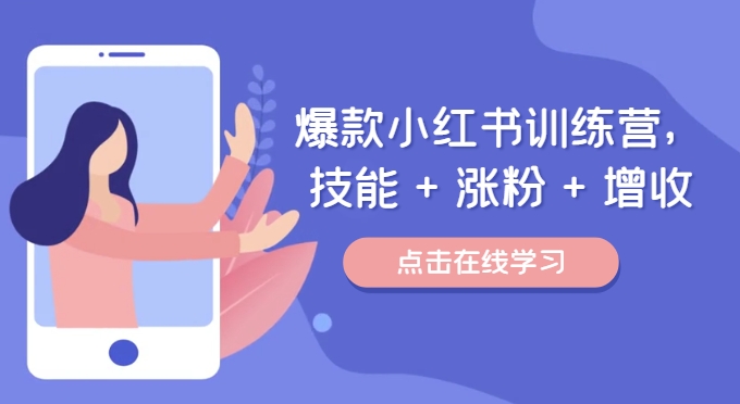 爆款小红书训练营，技能 + 涨粉 + 增收，用好小红书，做你喜欢又擅长的事，涨粉又赚钱-轻创网