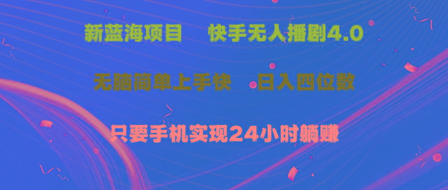 蓝海项目，快手无人播剧4.0最新玩法，一天收益四位数，手机也能实现24…-轻创网
