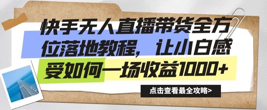 快手无人直播带货全方位落地教程，让小白感受如何一场收益1000+【揭秘】-轻创网