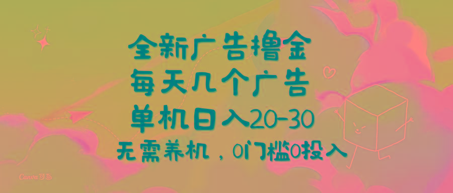 全新广告撸金，每天几个广告，单机日入20-30无需养机，0门槛0投入-轻创网