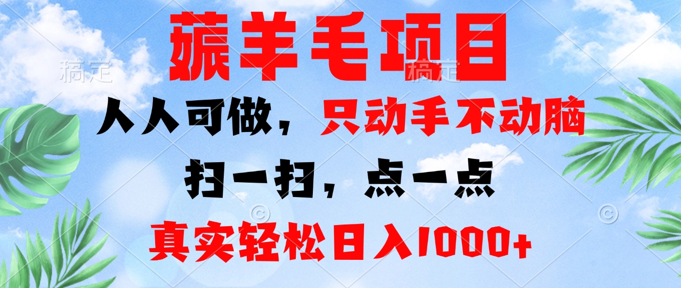薅羊毛项目，人人可做，只动手不动脑。扫一扫，点一点，真实轻松日入1000+-轻创网
