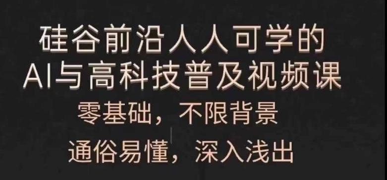 人人可学的AI与高科技普及视频课，零基础，通俗易懂，深入浅出-轻创网