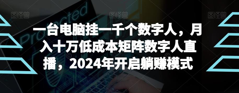 【超级蓝海项目】一台电脑挂一千个数字人，月入十万低成本矩阵数字人直播，2024年开启躺赚模式【揭秘】-轻创网