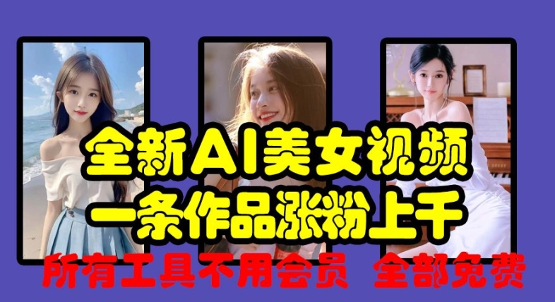 全新AI美女视频，一条作品涨粉上千，所有工具不用会员，全部免费-轻创网