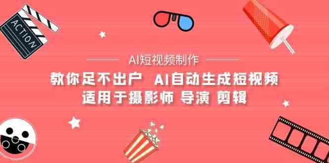 AI电影创作+AI短视频制作全套完整课程-适用于摄影师 导演 剪辑(25节课)-轻创网