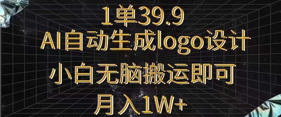 一单39.9，AI自动生成LOGO设计，小白无脑搬运即可，月入1w+-轻创网