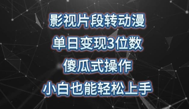影视片段转动漫，单日变现3位数，暴力涨粉，傻瓜式操作，小白也能轻松上手【揭秘】-轻创网