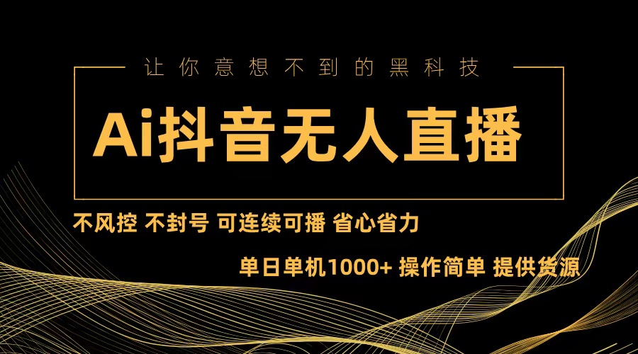Ai抖音无人直播项目：不风控，不封号，可连续可播，省心省力-轻创网