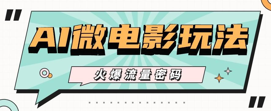 最近爆火的AI微电影玩法，零门槛新手也能制作原创作品，多种变现方式【视频+工具】-轻创网