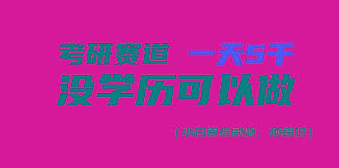 考研赛道一天5000+，没有学历可以做！-轻创网
