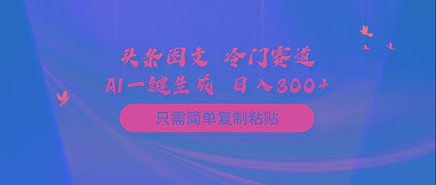 (10039期)头条图文 冷门赛道 只需简单复制粘贴 几分钟一条作品 日入300+-轻创网