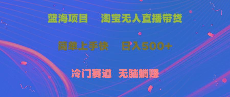 蓝海项目  淘宝无人直播冷门赛道  日赚500+无脑躺赚  小白有手就行-轻创网