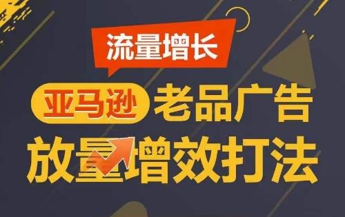 流量增长 亚马逊老品广告放量增效打法，短期内广告销量翻倍-轻创网