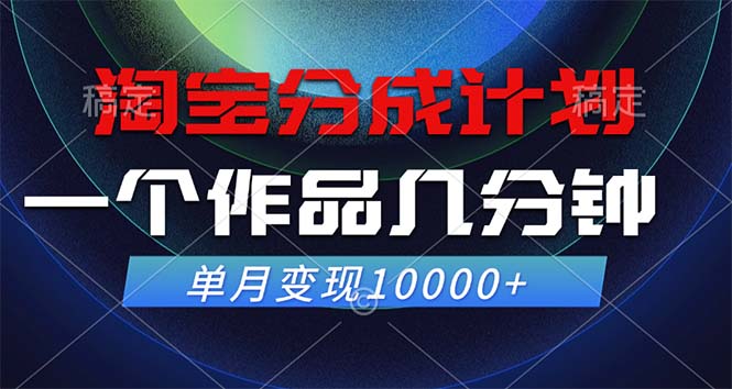 淘宝分成计划，一个作品几分钟， 单月变现10000+-轻创网