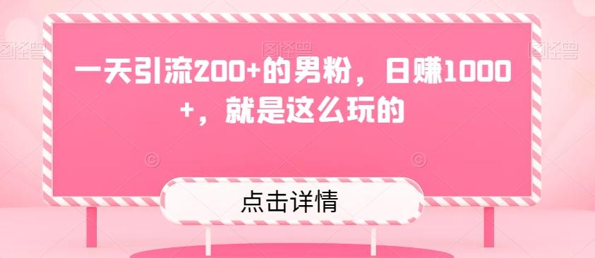 一天引流200+的男粉，日赚1000+，就是这么玩的-轻创网