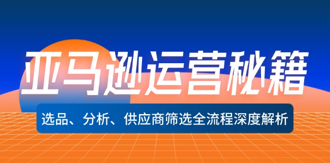 亚马逊运营秘籍：选品、分析、供应商筛选全流程深度解析(无水印-轻创网
