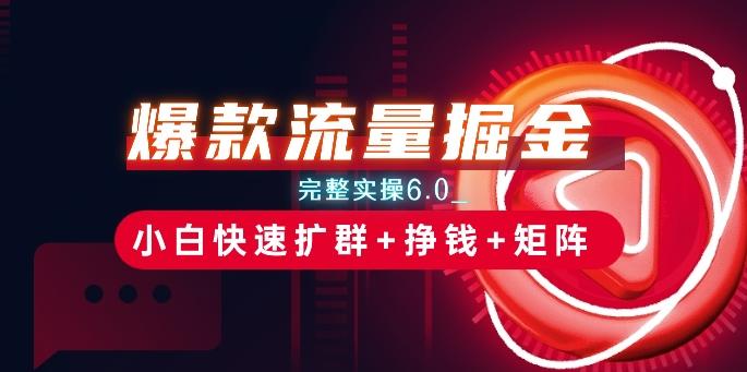 爆款流量掘金_完整实操6.0_小白快速扩群+挣钱+矩阵思路【揭秘】-轻创网