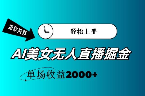 AI美女无人直播暴力掘金，小白轻松上手，单场收益2000+-轻创网
