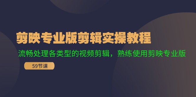 剪映专业版剪辑实操教程：流畅处理各类型的视频剪辑，熟练使用剪映专业版-轻创网