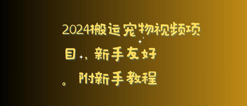 2024搬运宠物视频项目，新手友好，完美去重，附新手教程【揭秘】-轻创网