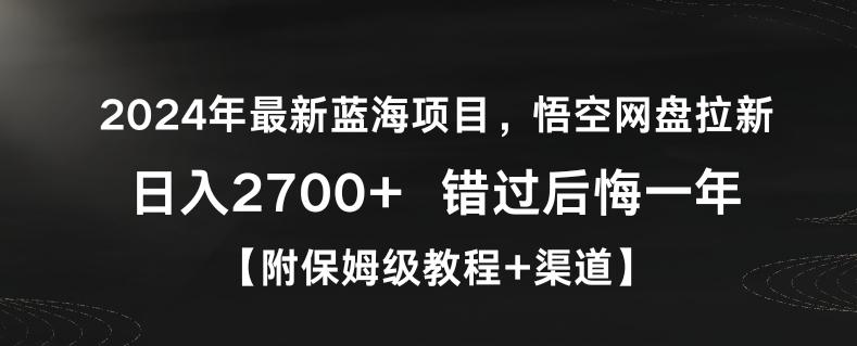 2024年最新蓝海项目，悟空网盘拉新，日入2700+错过后悔一年【附保姆级教程+渠道】【揭秘】-轻创网