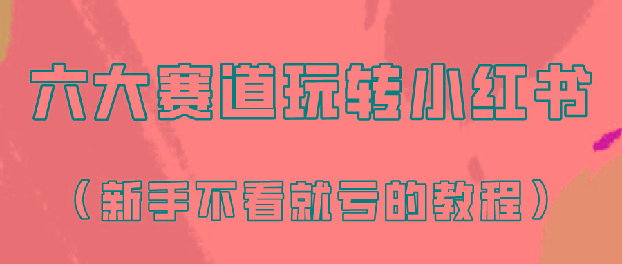 做一个长久接广的小红书广告账号(6个赛道实操解析！新人不看就亏的保姆级教程)-轻创网