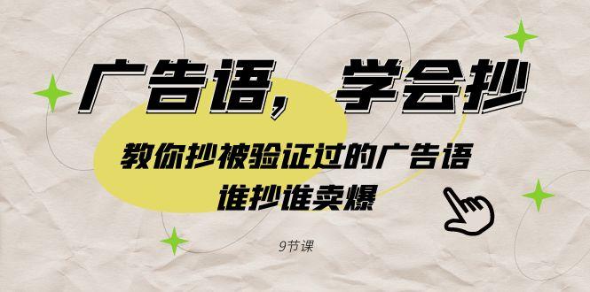广告语，学会抄！教你抄被验证过的广告语，谁抄谁卖爆(9节课)-轻创网