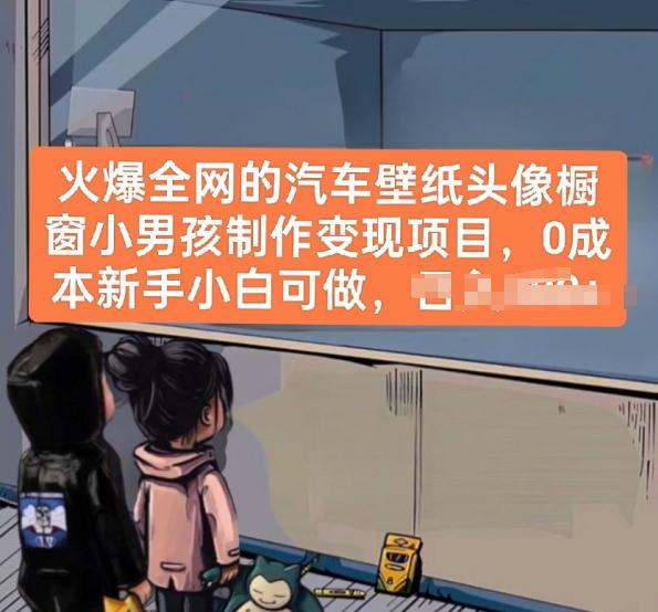 火爆全网的汽车壁纸头像橱窗小男孩制作变现项目，0成本新手小白可做-轻创网